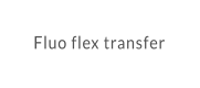 Fluo flex transfer