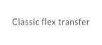 Classic flex transfer
