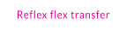 Reflex flex transfer
