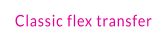 Classic flex transfer