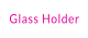 Glass Holder