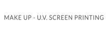 MAKE UP - U.V. SCREEN PRINTING