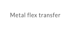 Metal flex transfer