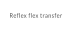 Reflex flex transfer