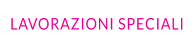 LAVORAZIONI SPECIALI