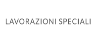 LAVORAZIONI SPECIALI