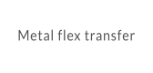 Metal flex transfer