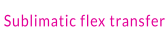 Sublimatic flex transfer