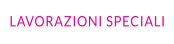 LAVORAZIONI SPECIALI
