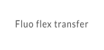 Fluo flex transfer