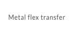 Metal flex transfer