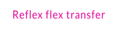 Reflex flex transfer